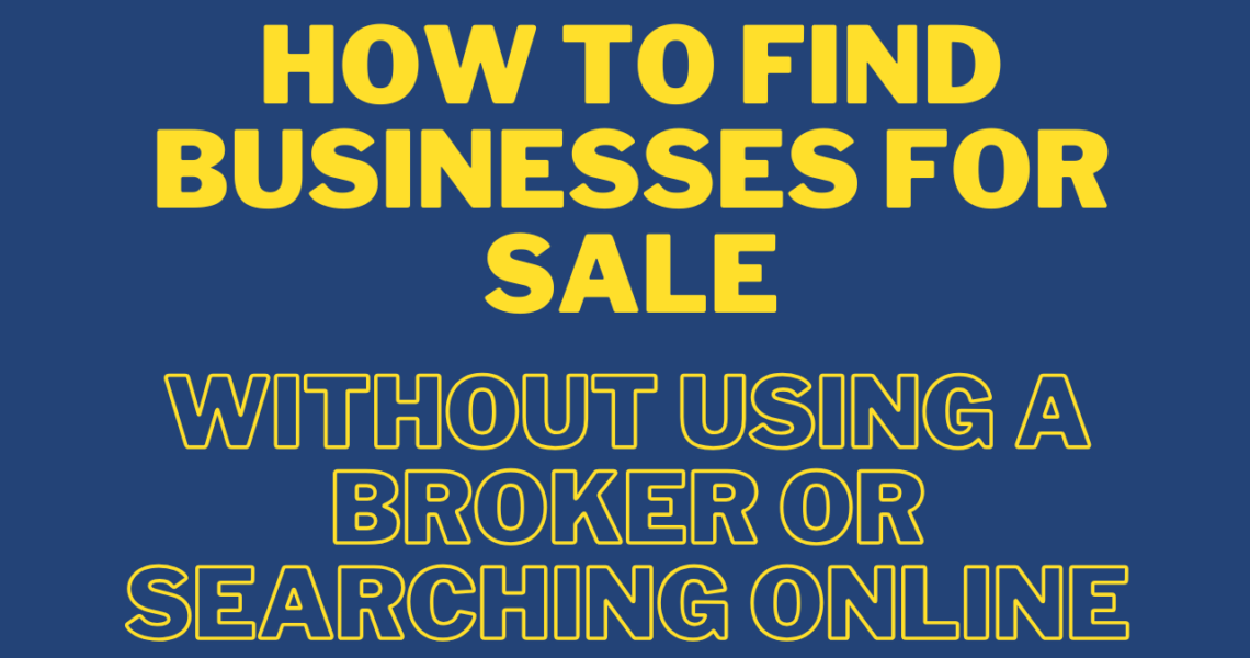 How To Find Businesses For Sale Without Using a Broker or Search Online